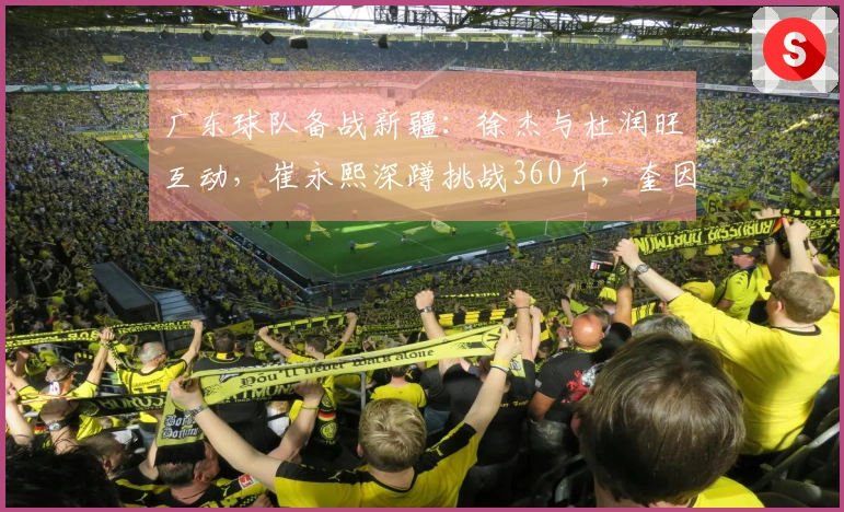 广东球队备战新疆：徐杰与杜润旺互动，崔永熙深蹲挑战360斤，奎因搭档划船训练