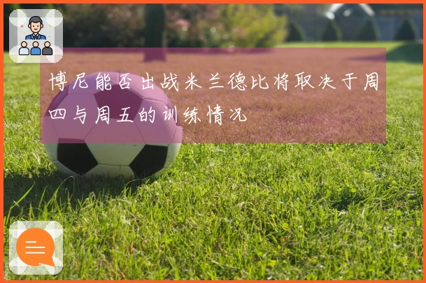 博尼能否出战米兰德比将取决于周四与周五的训练情况