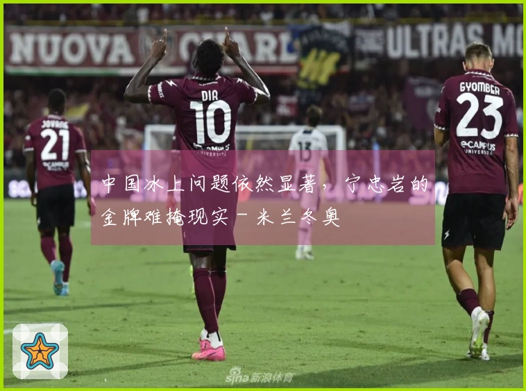 中国冰上问题依然显著，宁忠岩的金牌难掩现实 - 米兰冬奥