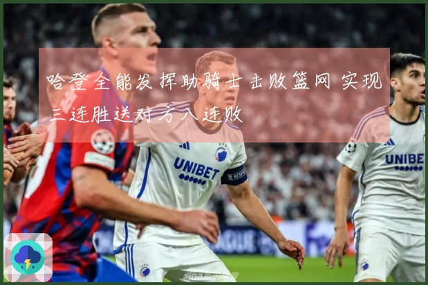 哈登全能发挥助骑士击败篮网 实现三连胜送对方八连败
